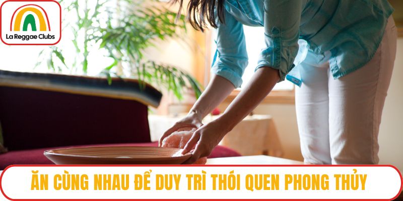 Ăn cùng nhau để duy trì thói quen phong thủy mỗi ngày