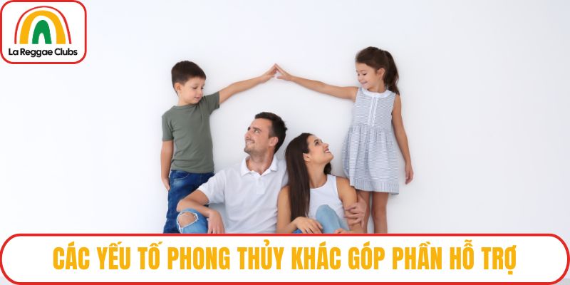 Các yếu tố phong thủy khác góp phần hỗ trợ