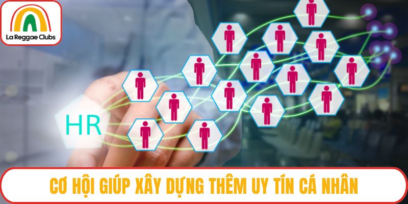 Cơ hội giúp xây dựng thêm uy tín cá nhân