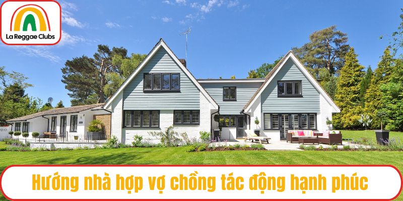 Hướng nhà hợp vợ chồng tác động hạnh phúc