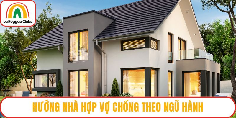 Hướng nhà hợp vợ chồng theo ngũ hành
