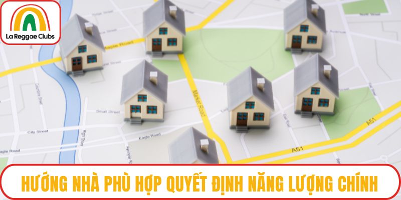 Hướng nhà phù hợp quyết định năng lượng chính