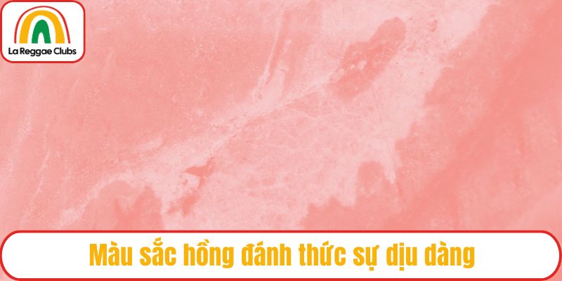 Màu sắc hồng đánh thức sự dịu dàng