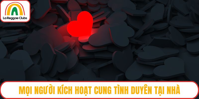 Mọi người kích hoạt cung tình duyên tại nhà