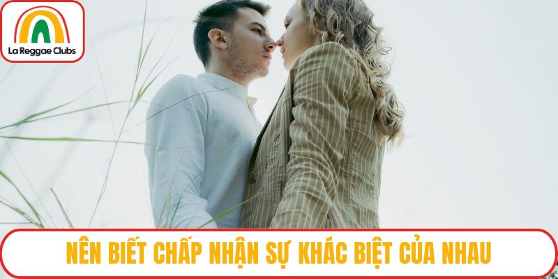Nên biết chấp nhận sự khác biệt của nhau