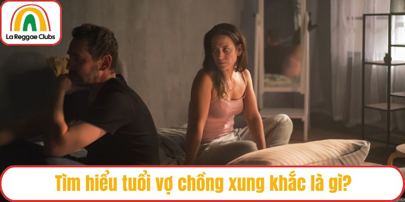 Tìm hiểu tuổi vợ chồng xung khắc là gì?