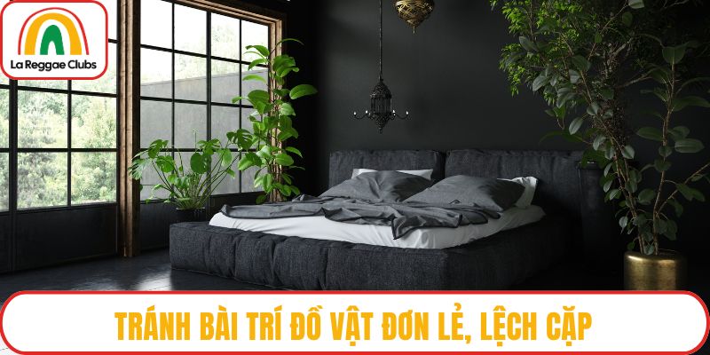 Tránh bài trí đồ vật đơn lẻ, lệch cặp