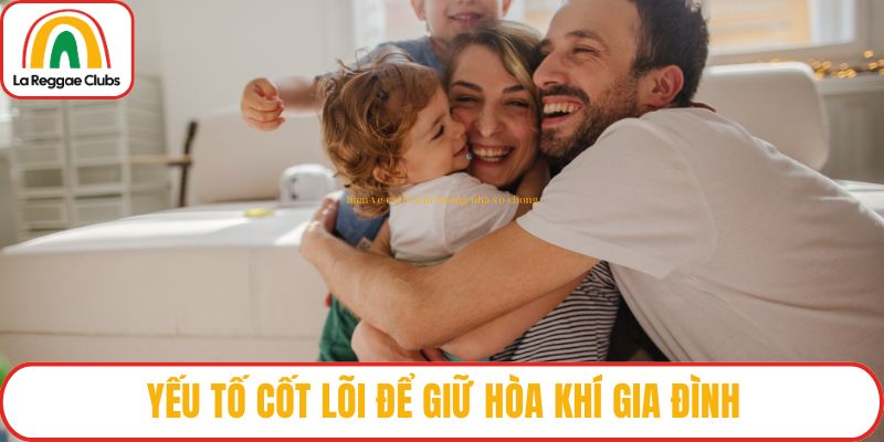Yếu tố cốt lõi để giữ hòa khí gia đình